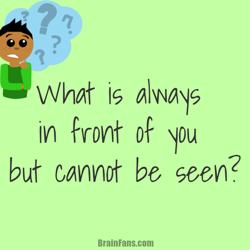 Brain teaser - Kids Riddles Logic Puzzle - What is always in front of you but cannot be seen? - Do you want to exercise your mind with this riddle? Let's have some fun for a moment. You can check the hint and answer below.