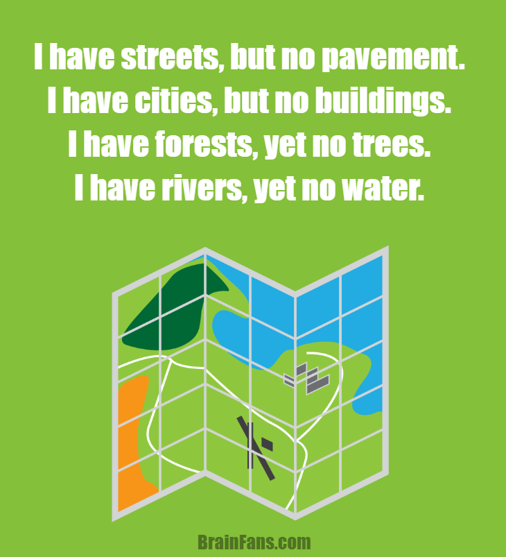 Brain teaser - Logic Riddle - Logic riddle - I have streets, but no pavement.
I have cities, but no buildings.
I have forests, yet no trees.
I have rivers, yet no water.