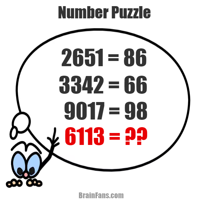 Brain teaser - Number And Math Puzzle - number puzzle - This brain teaser with numbers is going to test your math skills. Find the hidden pattern, play with numbers and get the correct result. Which number is the result of 6113 provided everything above is true?